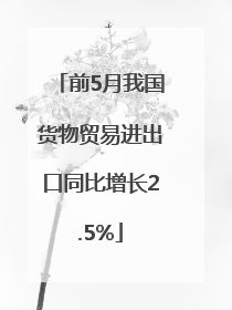 前5月我国货物贸易进出口同比增长2.5%
