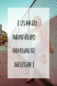 吉林边城珲春跨境电商发展迅速