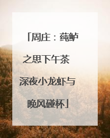 周庄：莼鲈之思下午茶 深夜小龙虾与晚风碰杯