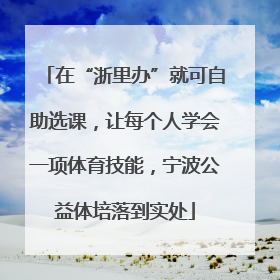 在“浙里办”就可自助选课，让每个人学会一项体育技能，宁波公益体培落到实处