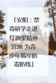 安阳：禁毒研学走进红旗渠精神营地 为青少年筑牢防毒防线