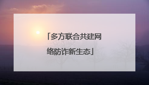 多方联合共建网络防诈新生态