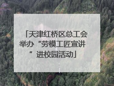 天津红桥区总工会举办“劳模工匠宣讲”进校园活动