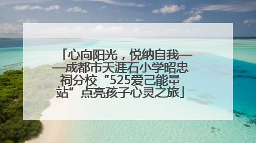 心向阳光，悦纳自我——成都市天涯石小学昭忠祠分校“525爱己能量站”点亮孩子心灵之旅