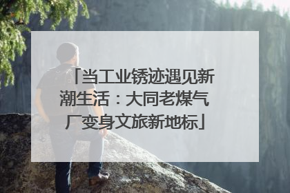 当工业锈迹遇见新潮生活：大同老煤气厂变身文旅新地标