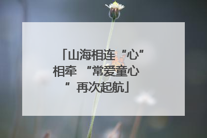山海相连“心”相牵 “常爱童心”再次起航
