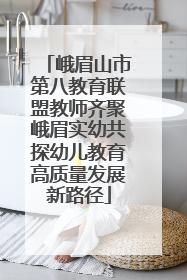 峨眉山市第八教育联盟教师齐聚峨眉实幼共探幼儿教育高质量发展新路径