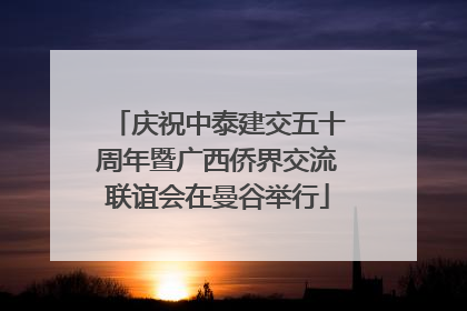 庆祝中泰建交五十周年暨广西侨界交流联谊会在曼谷举行