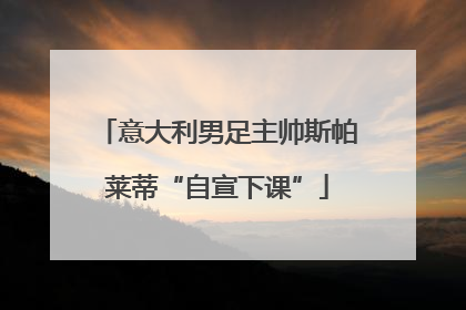 意大利男足主帅斯帕莱蒂“自宣下课”