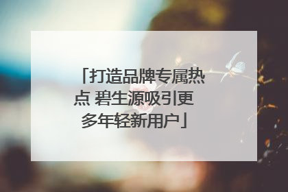 打造品牌专属热点 碧生源吸引更多年轻新用户