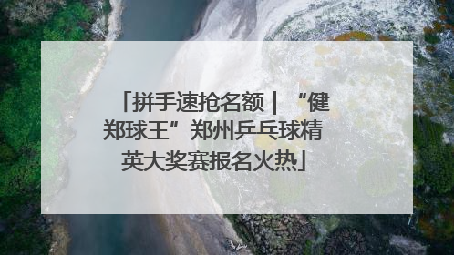 拼手速抢名额｜“健郑球王”郑州乒乓球精英大奖赛报名火热