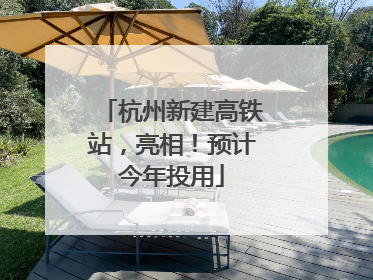 杭州新建高铁站，亮相！预计今年投用