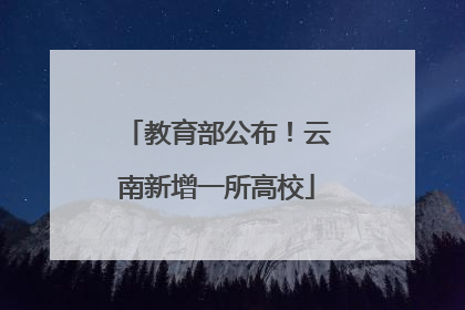 教育部公布！云南新增一所高校