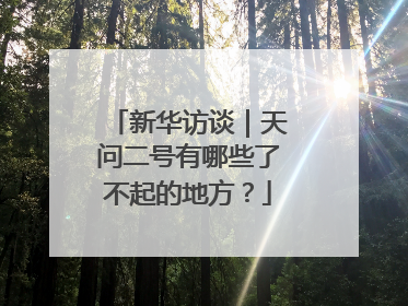 新华访谈｜天问二号有哪些了不起的地方？