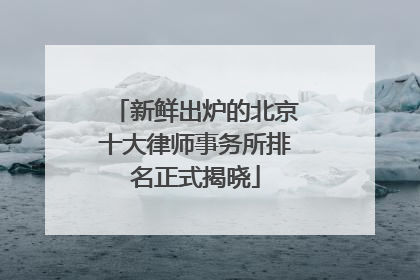 新鲜出炉的北京十大律师事务所排名正式揭晓