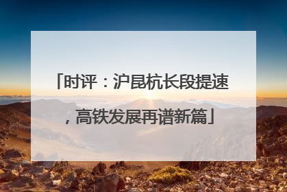 时评：沪昆杭长段提速，高铁发展再谱新篇