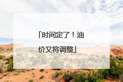 时间定了！油价又将调整