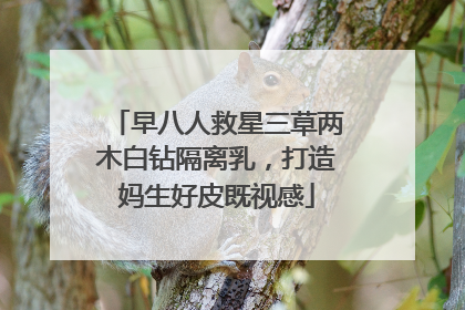 早八人救星三草两木白钻隔离乳，打造妈生好皮既视感