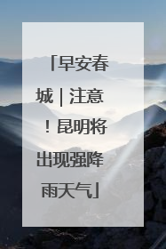 早安春城｜注意！昆明将出现强降雨天气