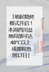明起烧烤模式开启！本周四川盆地局部可达40℃以上 成都将热到17日