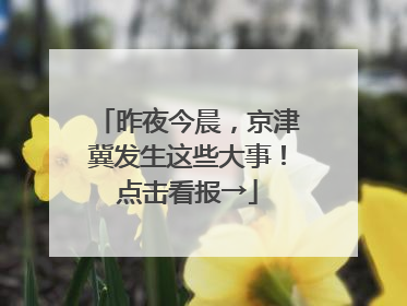 昨夜今晨，京津冀发生这些大事！点击看报→