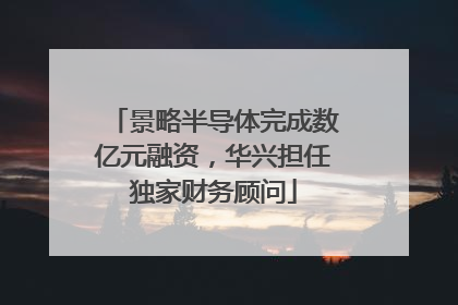景略半导体完成数亿元融资，华兴担任独家财务顾问