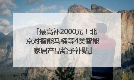 最高补2000元！北京对智能马桶等4类智能家居产品给予补贴