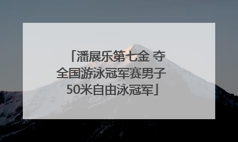 潘展乐第七金 夺全国游泳冠军赛男子50米自由泳冠军