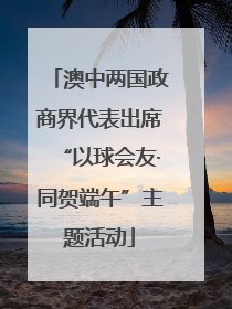 澳中两国政商界代表出席“以球会友·同贺端午”主题活动