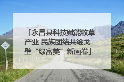 永昌县科技赋能牧草产业 民族团结共绘戈壁“绿富美”新画卷