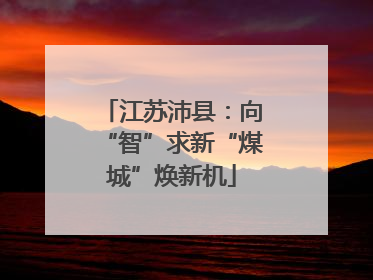 江苏沛县：向“智”求新“煤城”焕新机