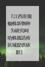 江西发现蜘蛛新物种 为研究呵叻蛛属适应区域提供依据