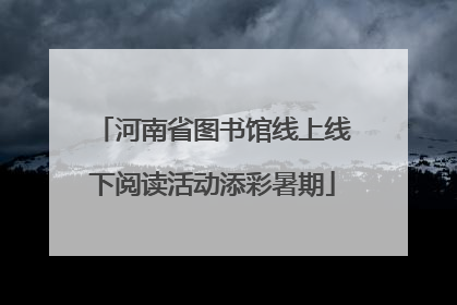 河南省图书馆线上线下阅读活动添彩暑期