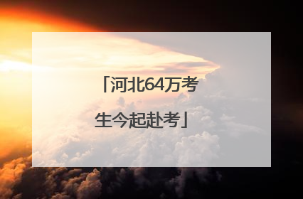 河北64万考生今起赴考