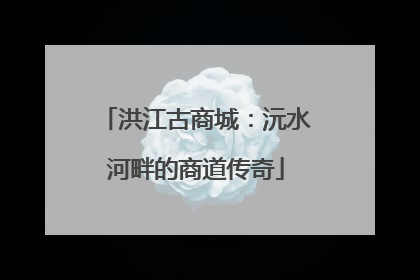 洪江古商城：沅水河畔的商道传奇