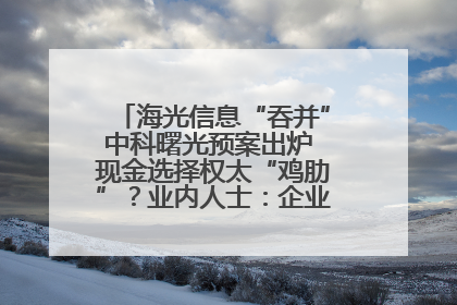 海光信息“吞并”中科曙光预案出炉 现金选择权太“鸡肋”？业内人士：企业不想大量现金流出