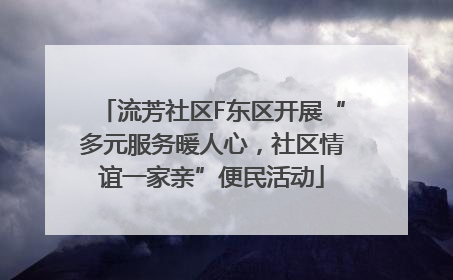 流芳社区F东区开展“多元服务暖人心，社区情谊一家亲”便民活动