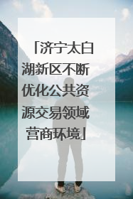 济宁太白湖新区不断优化公共资源交易领域营商环境