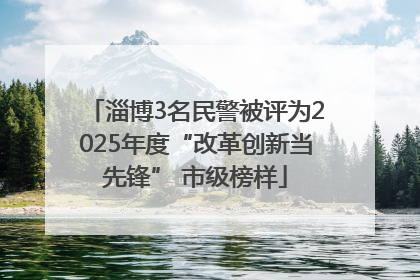 淄博3名民警被评为2025年度“改革创新当先锋” 市级榜样