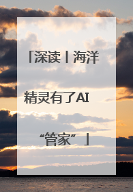 深读丨海洋精灵有了AI“管家”