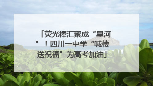 荧光棒汇聚成“星河”！四川一中学“喊楼送祝福”为高考加油