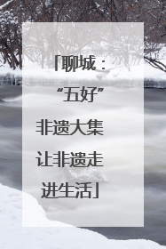 聊城：“五好”非遗大集让非遗走进生活
