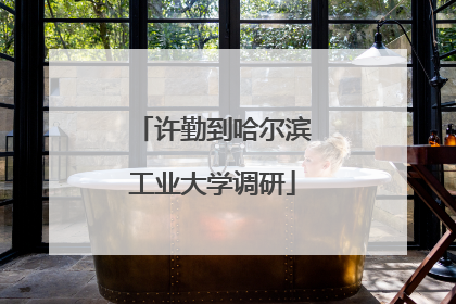 许勤到哈尔滨工业大学调研