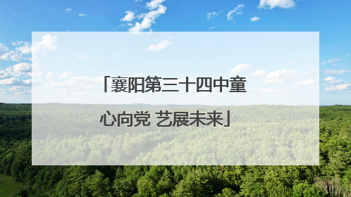 襄阳第三十四中童心向党 艺展未来