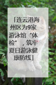 连云港海州区为9家游泳馆“体检”，筑牢夏日游泳健康防线
