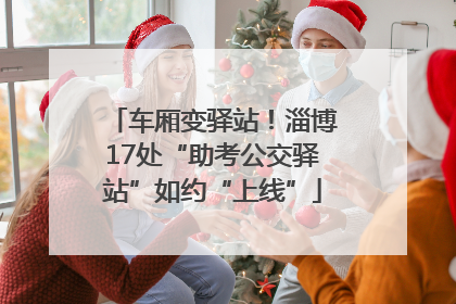 车厢变驿站！淄博17处“助考公交驿站”如约“上线”