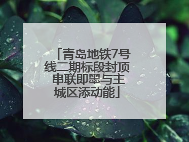 青岛地铁7号线二期标段封顶 串联即墨与主城区添动能