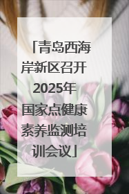 青岛西海岸新区召开2025年国家点健康素养监测培训会议