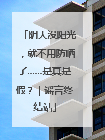 阴天没阳光，就不用防晒了……是真是假？｜谣言终结站