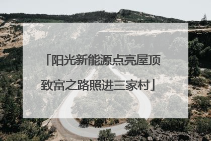 阳光新能源点亮屋顶 致富之路照进三家村
